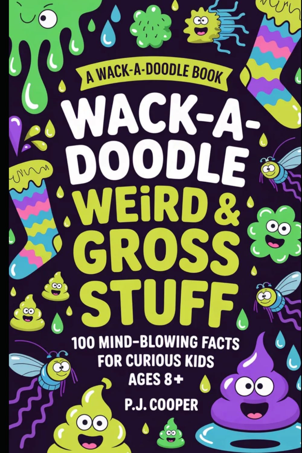 Wack-A-Doodle Weird & Gross Stuff: 100 Mind-Blowing Facts For Curious Kids Ages 8+ (Wack-A-Doodle Books)