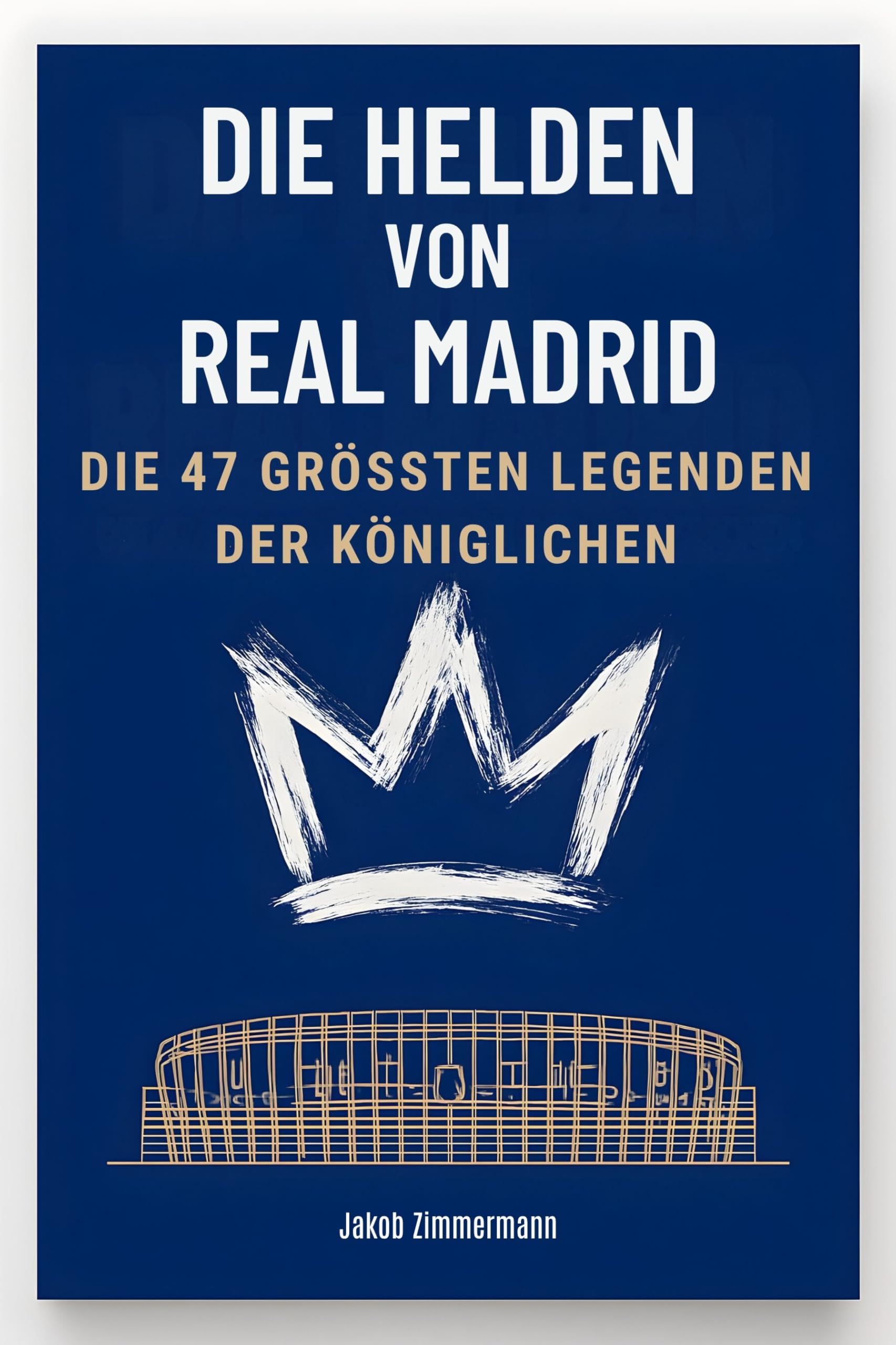 Die Helden von Real Madrid: Die 47 größten Legenden der Königlichen