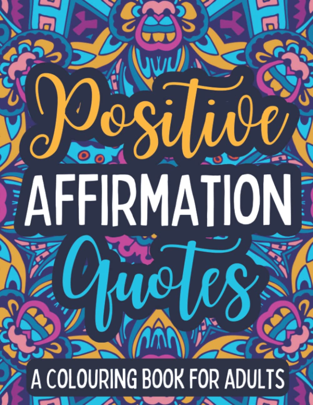 Positive Affirmation Quotes A Colouring Book for Adults: 20 Page Floral Mandala Patterns Colouring Book with Positive Quotes