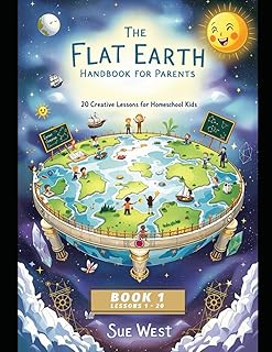 The Flat Earth Handbook for Parents: 20 Creative Lessons for Homeschool Kids