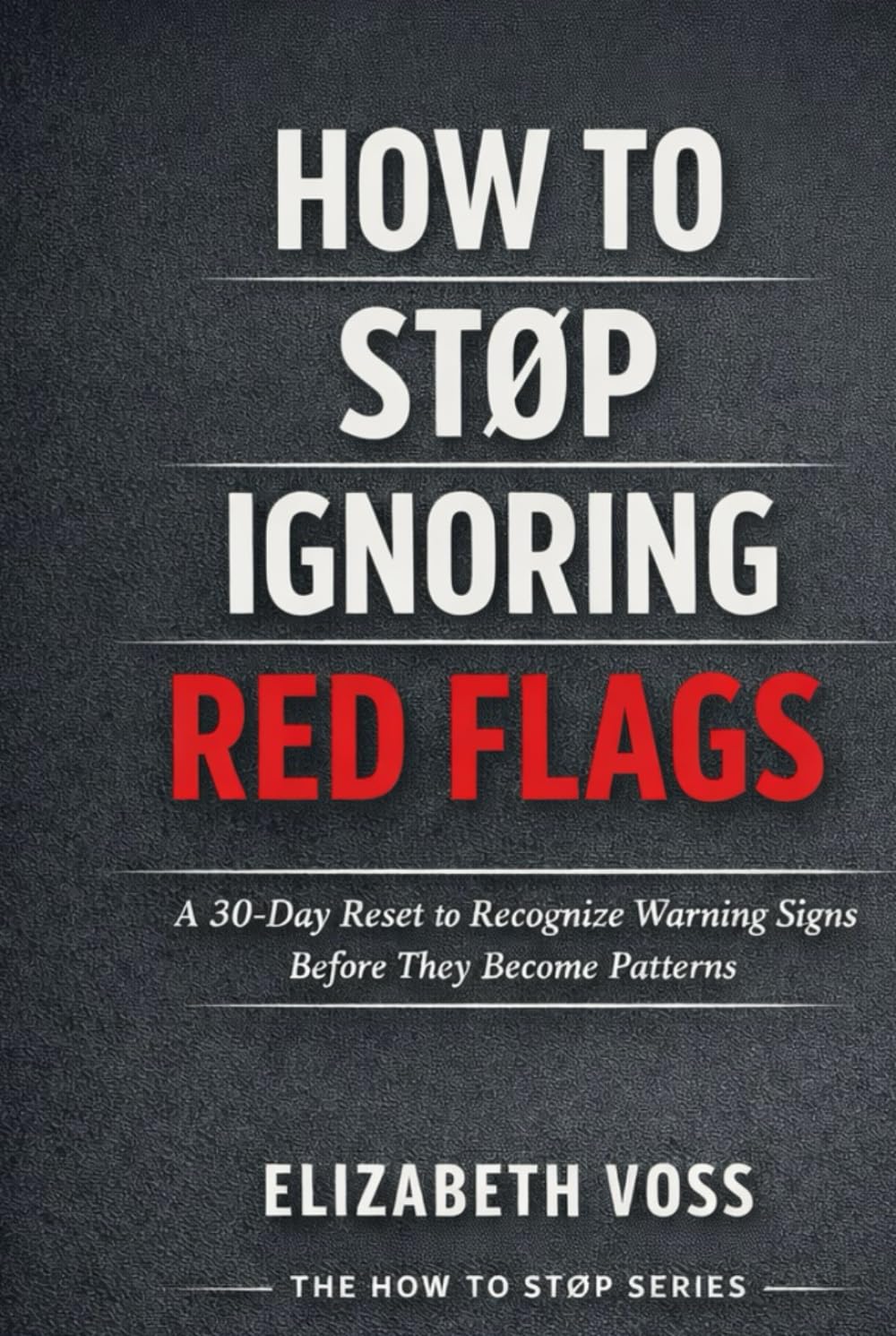 How to Stop Ignoring Red Flags: A 30-Day Reset to Recognize Warning Signs in Relationships (The How to Stop Series)