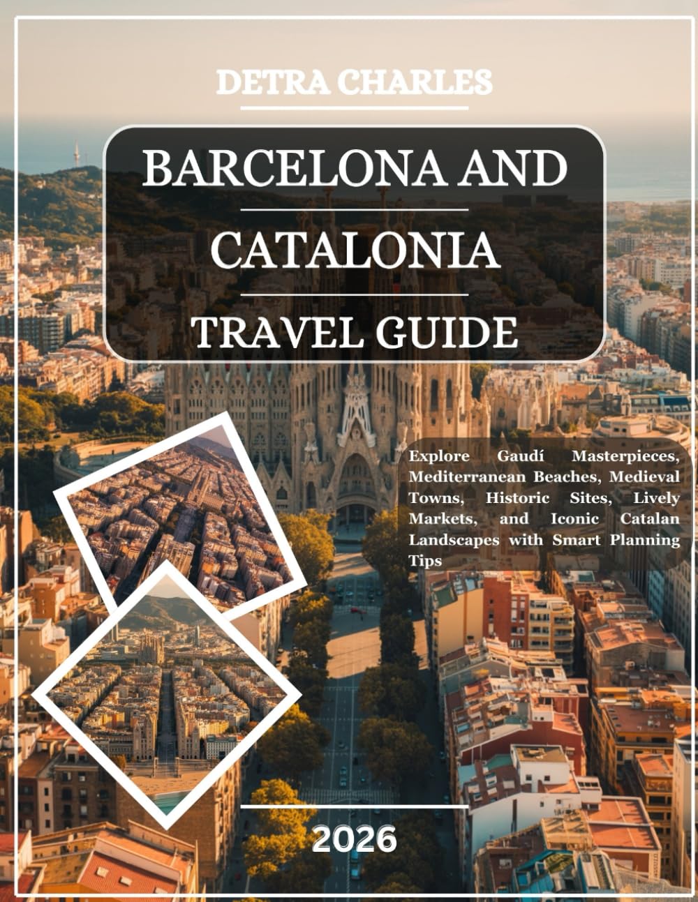 Barcelona and Catalonia Travel Guide 2026: Explore Gaudí Masterpieces, Mediterranean Beaches, Medieval Towns, Historic Sites, Lively Markets, and Iconic Catalan Landscapes with Smart Planning Tips