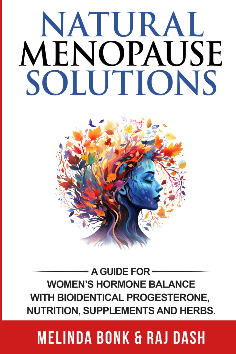 Natural Menopause Solutions: A Guide for Women’s Hormone Balance with Bioidentical Progesterone, Nutritional Supplements, & Herbs to Help your Cycle, PMS, Perimenopause, Menopause & Osteoporosis