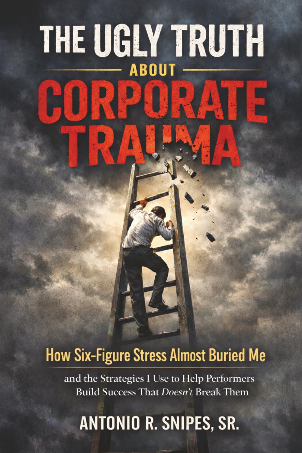THE UGLY TRUTH ABOUT CORPORATE TRAUMA: How Six-Figure Stress Almost Buried Me And the Strategies I Use to Help High Performers Build Success That Doesn't Break Them