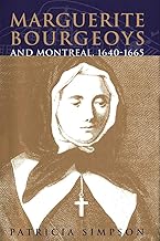 Marguerite Bourgeoys and Montreal, 1640-1665 (McGill-Queen’s Studies in the Hist of Re) (Volume 27)