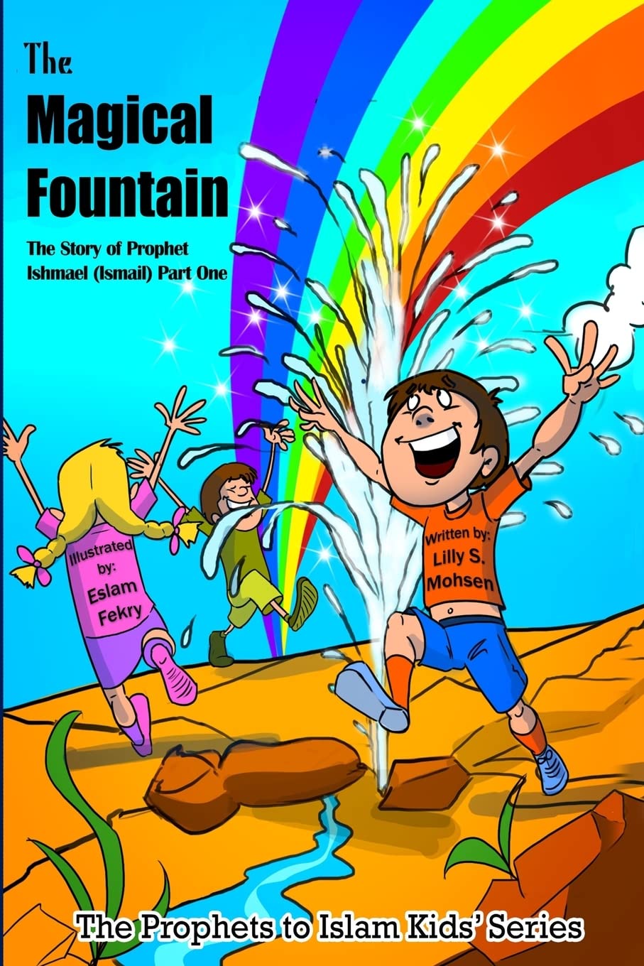 The Magical Fountain: The Story Of Prophet Ismail (Part One): Volume 9 (The Prophet To Islam Series For Children)