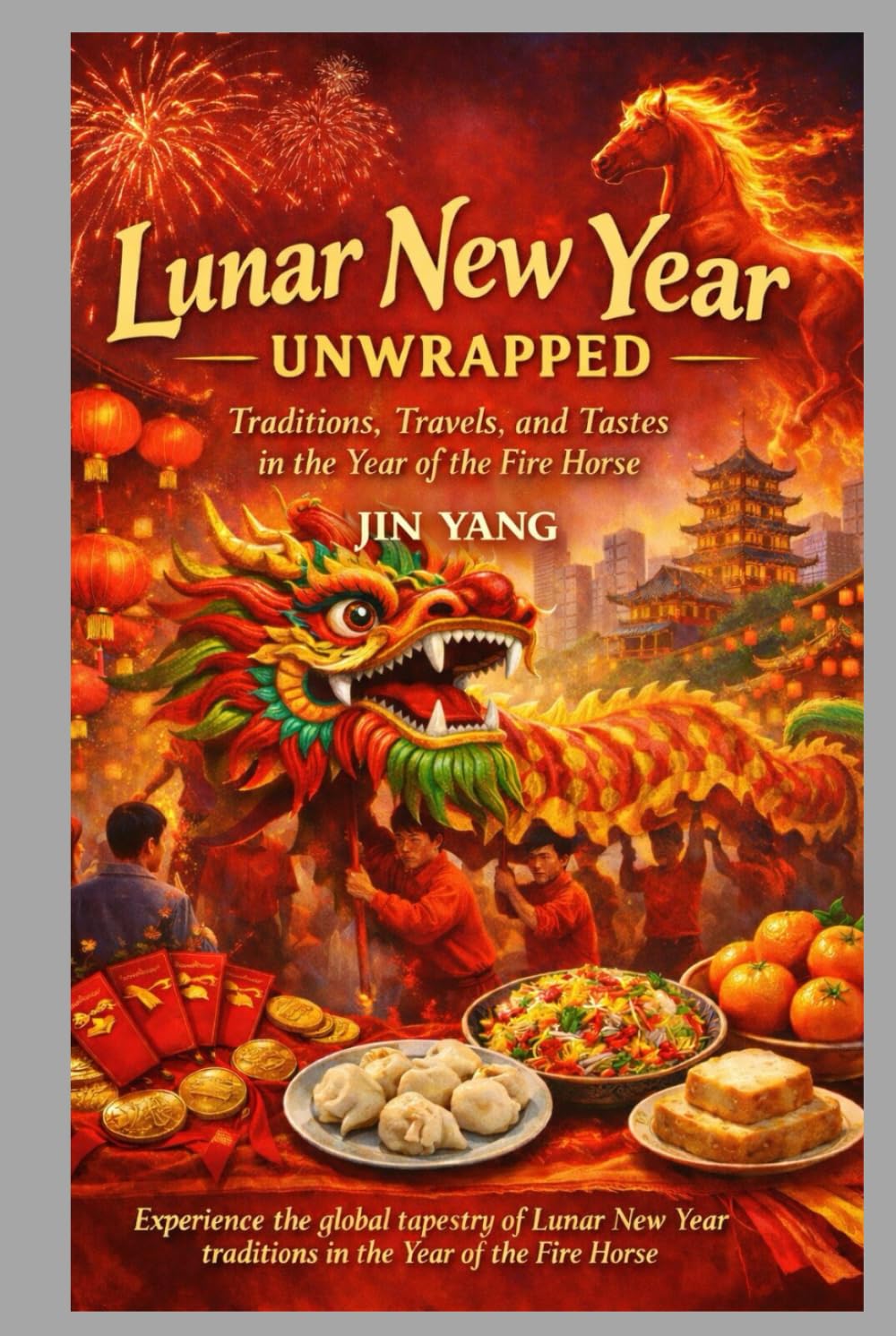 LUNAR NEW YEAR UNWRAPPED: Traditions, Travels, and Tastes in the Year of the Fire Horse