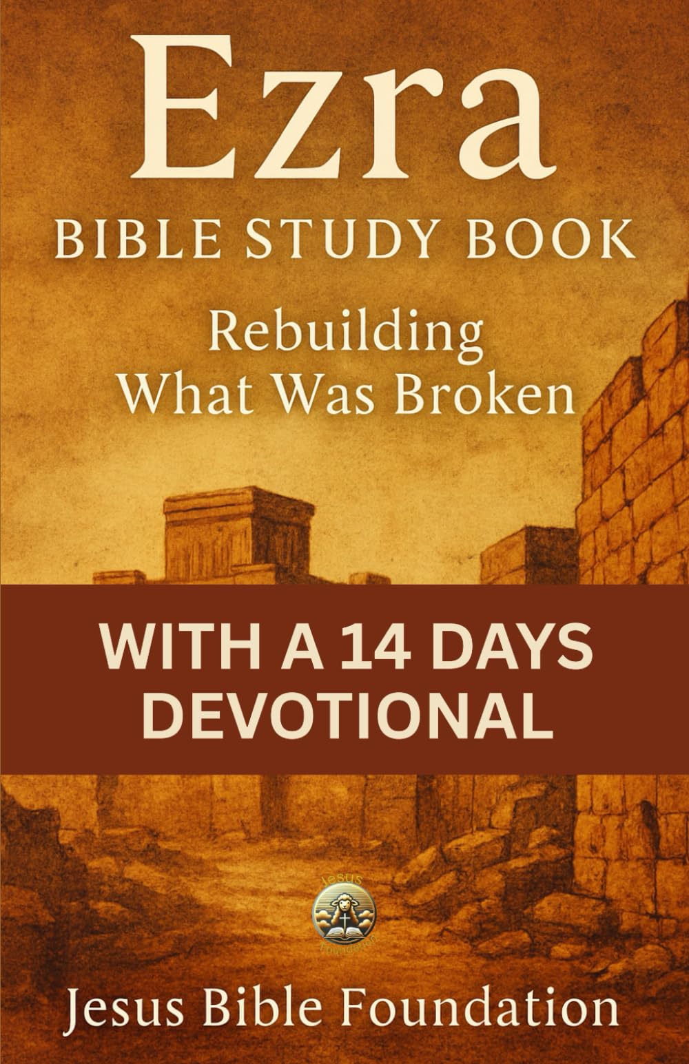 Ezra Bible Study Book: Rebuilding What Was Broken