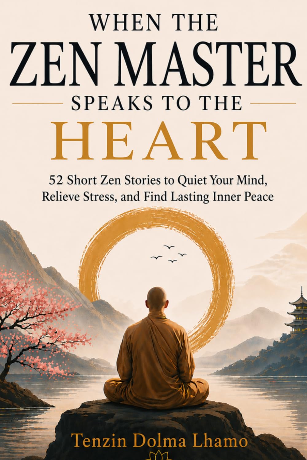 When the Zen Master Speaks to the Heart: 52 Short Zen Stories to Quiet Negative Thoughts, Relieve Stress & Embrace Mindfulness. Learn to Let Go of What Doesn’t Matter and Discover True Inner Peace