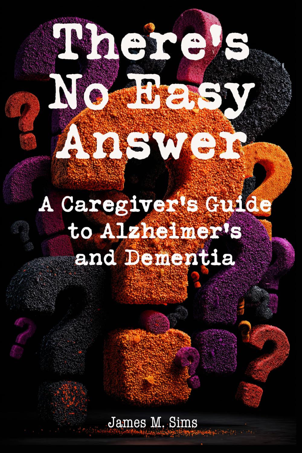 There's No Easy Answer: A Caregiver’s Guide to Alzheimer’s and Dementia