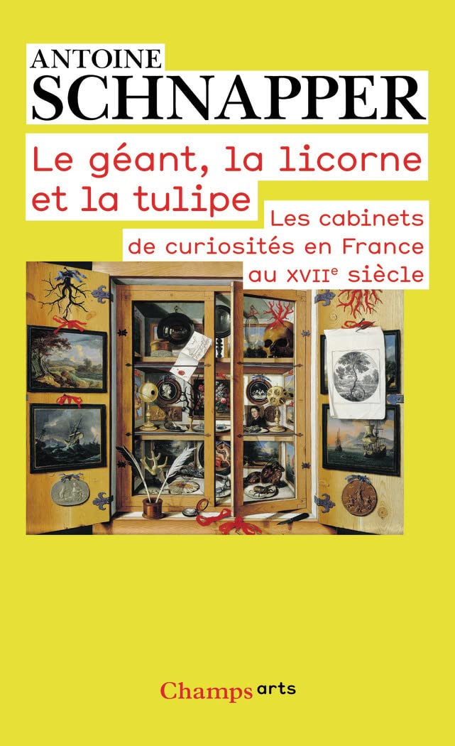 Le géant, la licorne et la tulipe: Les cabinets de curiosités en France au XVIIe siècle