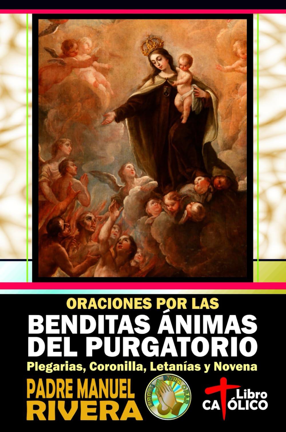 Oraciones por las Benditas Ánimas del Purgatorio. Plegarias, Coronilla, Letanías y Novena (Oraciones por los Difuntos y por las Benditas Ánimas del Purgatorio)