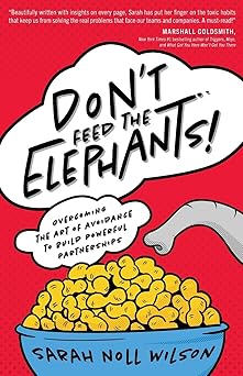 Don't Feed the Elephants!: Overcoming the Art of Avoidance to Build Powerful Partnerships-Wow! eBook