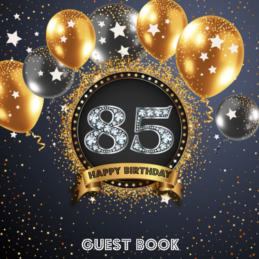 85 Happy Birthday Guest Book: Anniversary Signing and Messaging Book - Keepsake Memory Book for Birthday Party Photos and to Write In With Good Wishes