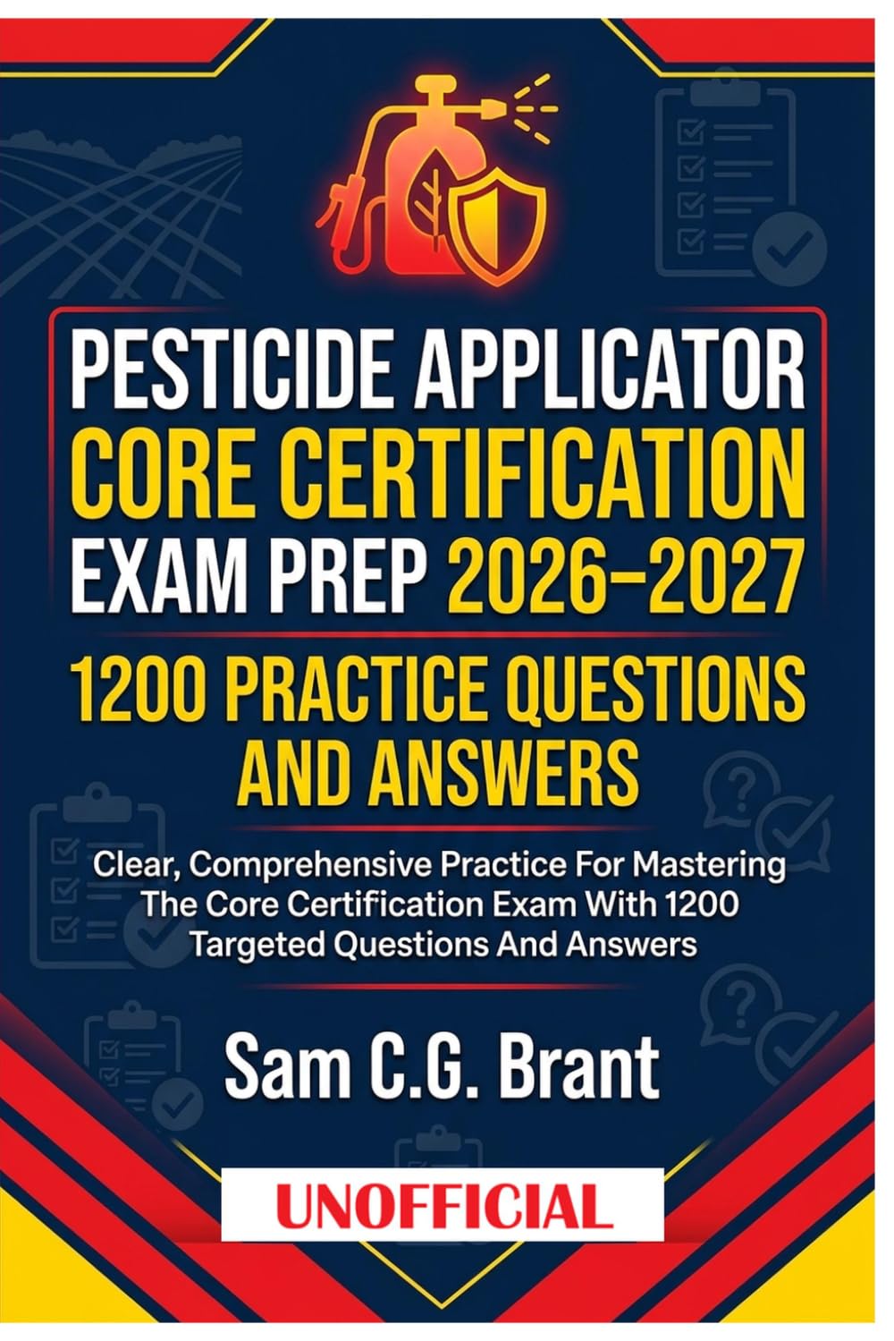 Pesticide Applicator Core Certification Exam Prep 2026–2027: 1200 Unofficial Practice Questions And Answers: Clear, comprehensive practice for ... exam with 1200 targeted questions and answers