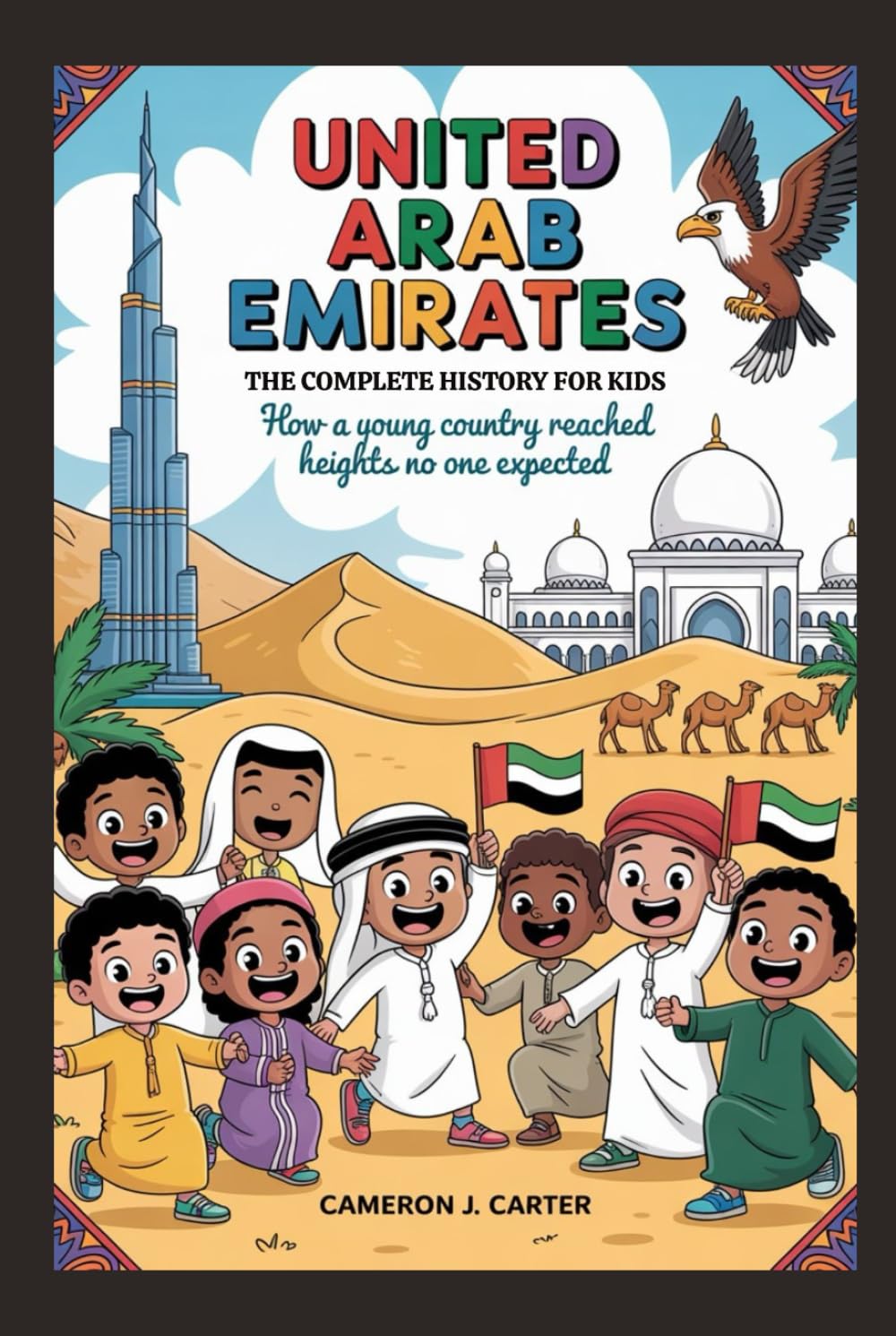 UNITED ARAB EMIRATES: The Complete History for Kids: How a young country reached heights no one expected (Collections of books on the histories of Asia Countries)
