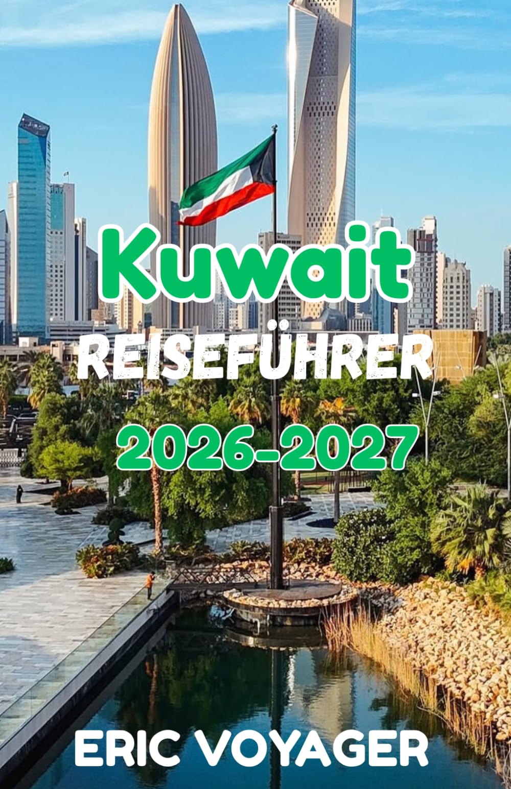 Kuwait Reiseführer 2026: (The Ultimate Guide to Culture, Luxury, Hidden Gems & Modern Arabian Experiences 2026-2027