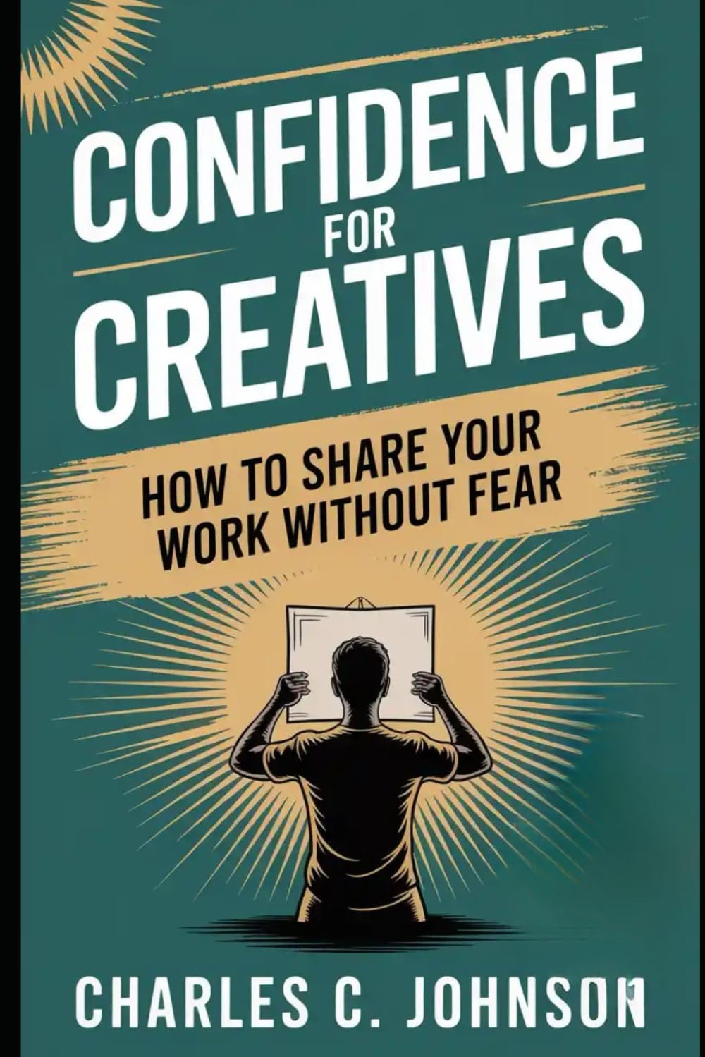 CONFIDENCE FOR CREATIVES: HOW TO SHARE YOUR WORK WITHOUT FEAR