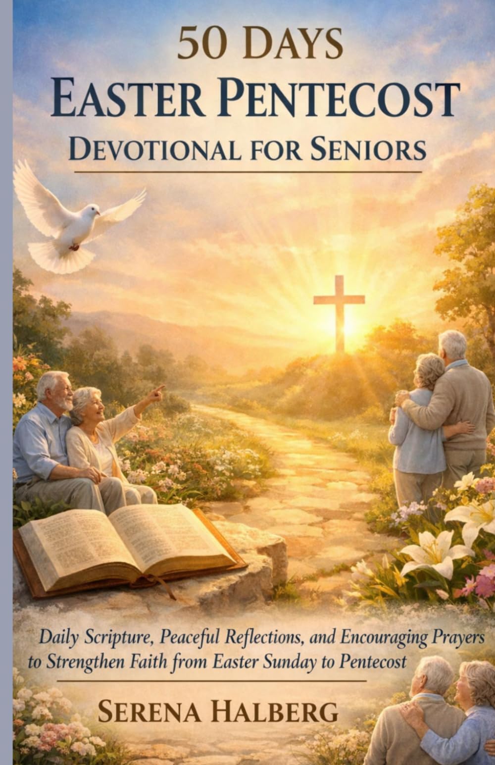 50 DAYS EASTER PENTECOST DEVOTIONAL FOR SENIORS: Daily Scripture, Peaceful Reflections, and Encouraging Prayers to Strengthen Faith from Easter Sunday to Pentecost