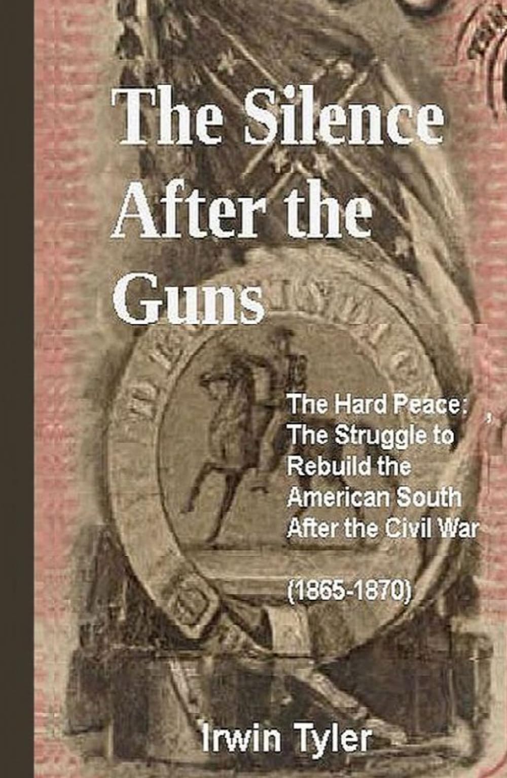 The Silence After the Guns: The Hard Peace: The Struggle to Rebuild the American South After the Civil War (1865–1870) (After the Guns Fell Silent)
