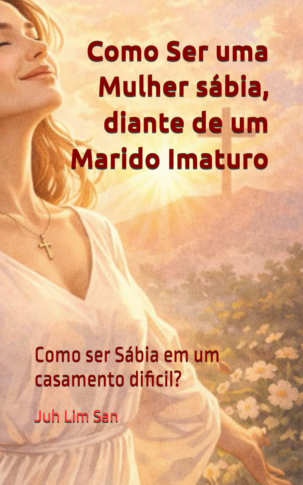 Como Ser uma Mulher sábia, diante de um Marido Imaturo: Como ser Sábia em um casamento dificil?