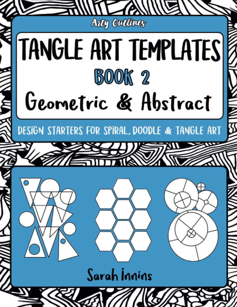 Tangle Art Templates Book 2: Geometric & Abstract: Design Starters for Spiral, Doodle & Tangle Art (Arty Outlines)