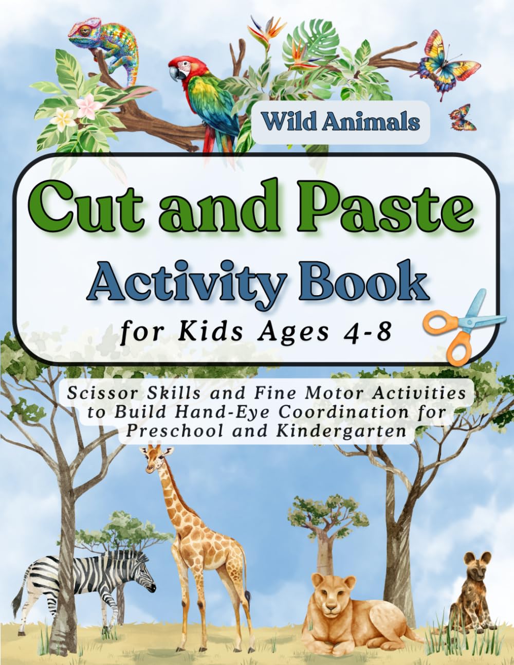 Cut and Paste Activity Book for Kids Ages 4–8 Wild Animals: Scissor Skills and Fine Motor Activities to Build Hand-Eye Coordination for Preschool and Kindergarten