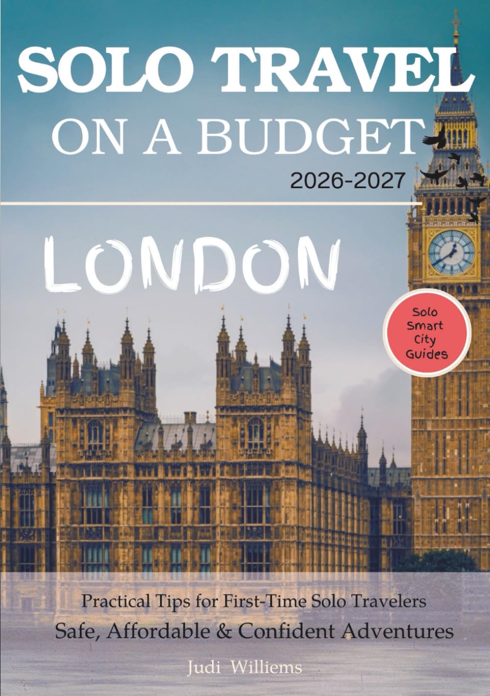 LONDON SOLO TRAVEL ON A BUDGET (2026 – 2027): Real Advice on Safety, Costs, & What to Expect When Traveling Alone (Solo Smart City Guides)