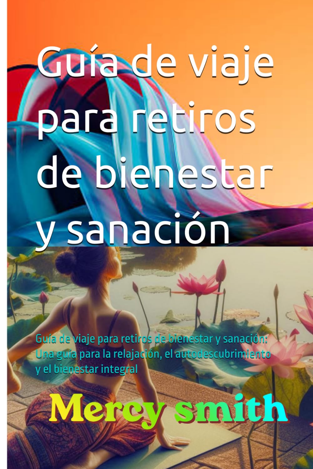 Guía de viaje para retiros de bienestar y sanación: Guía de viaje para retiros de bienestar y sanación: Una guía para la relajación, el autodescubrimiento y el bienestar integral
