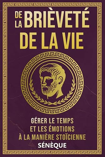 De la brièveté de la vie: Gérer le Temps et les Émotions à la Manière Stoïcienne