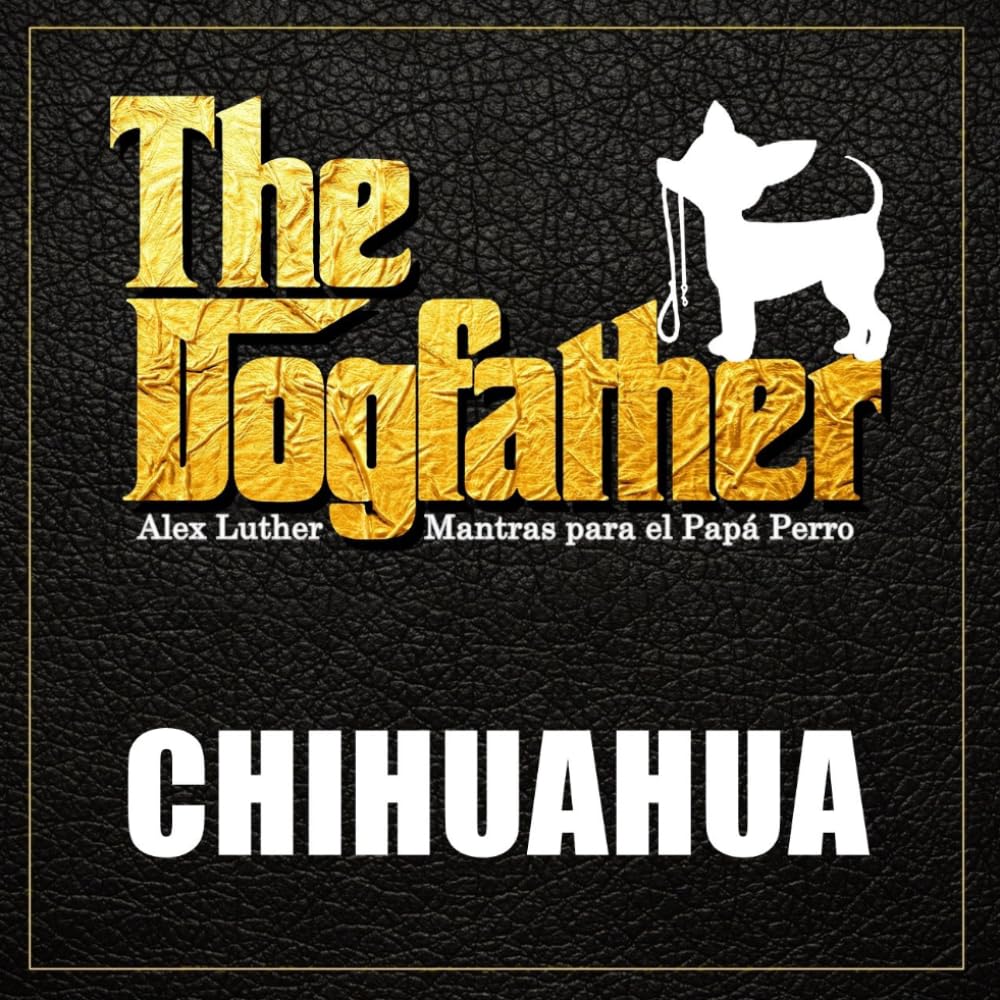 The Dogfather: Mantras para el Papá Perro - Chihuahua