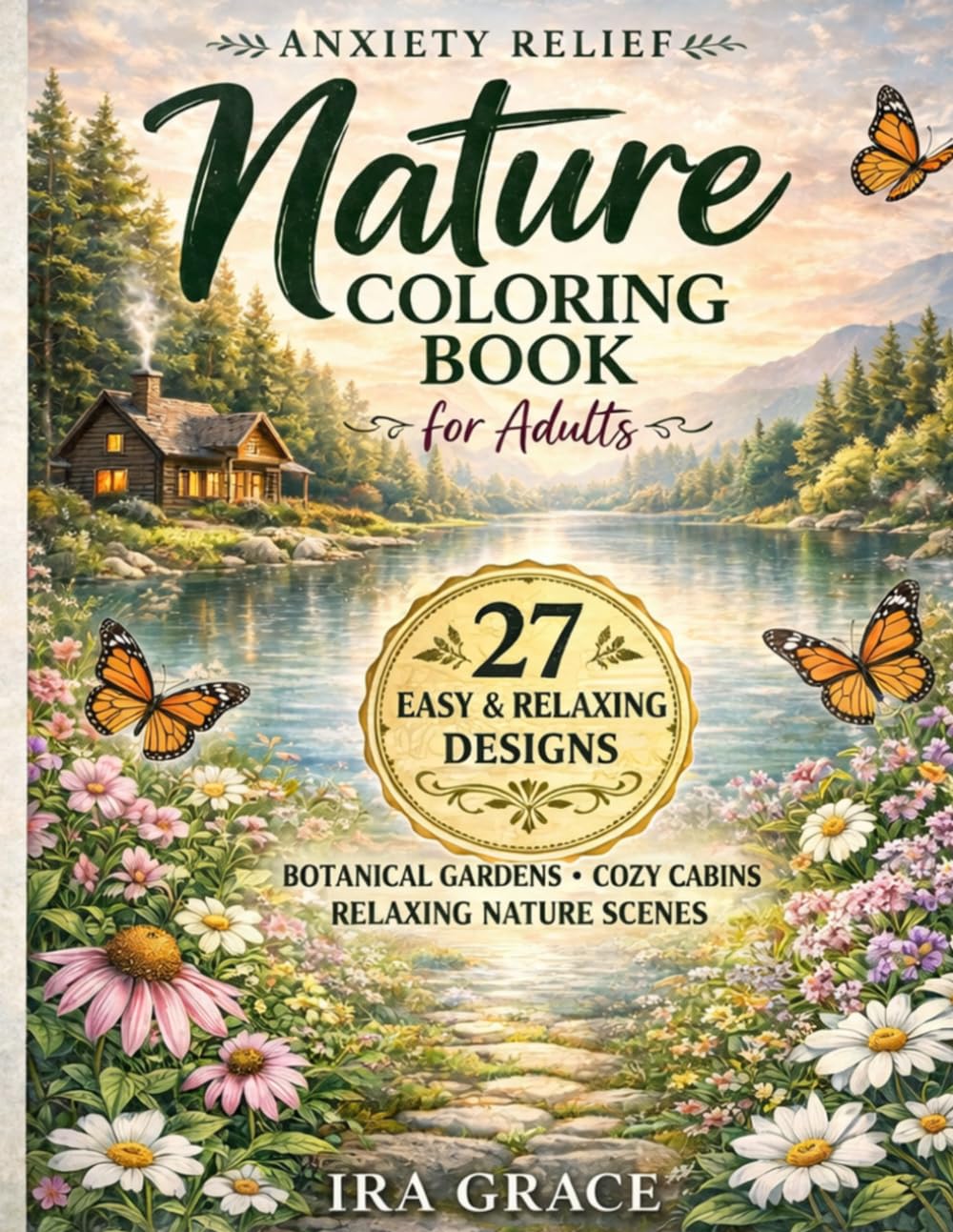Anxiety Relief Nature Coloring Book for Adults: Calming Botanical Gardens & Cozy Cabins for Relaxation and Peace (Nature Calm Coloring Collection)