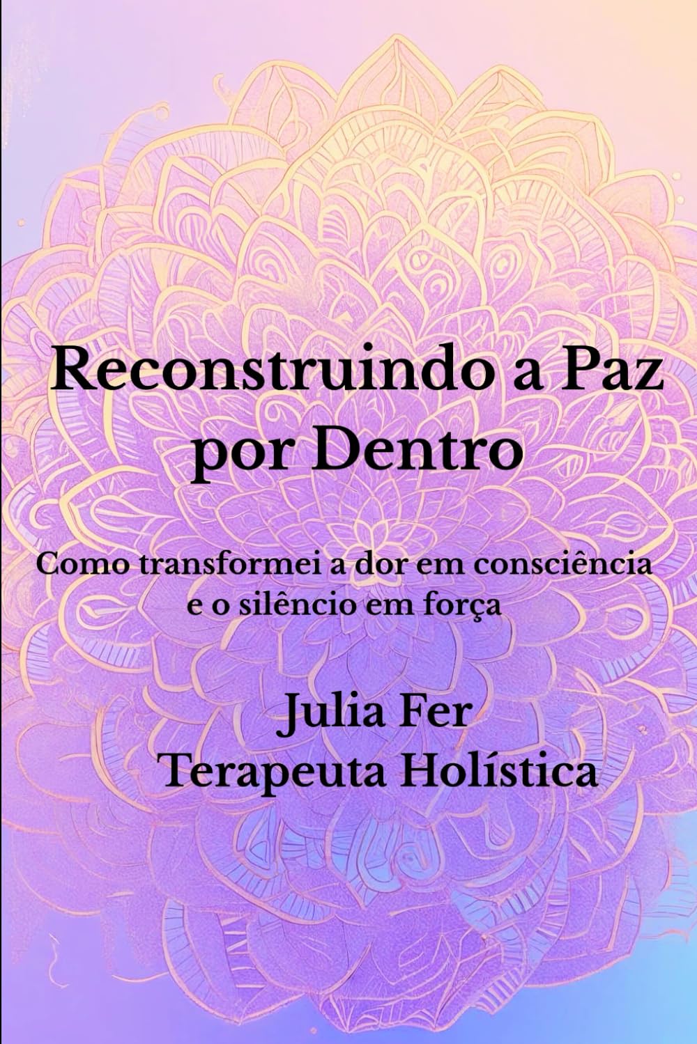 Reconstruindo a Paz por Dentro: Como eu transformei dor em consciência e silêncio em força