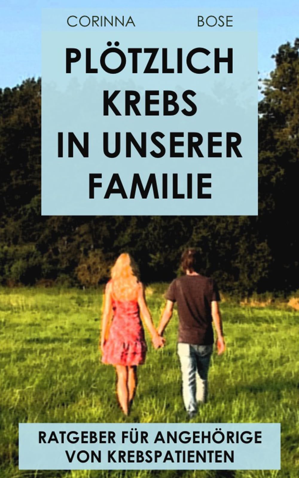 Plötzlich Krebs in unserer Familie: Ratgeber für Angehörige von Krebspatienten. Ein Erfahrungsbericht zwischen Hoffen und Bangen mit Übungen zur Selbstfürsorge