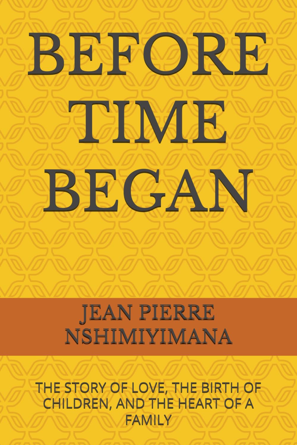 BEFORE TIME BEGAN: THE STORY OF LOVE, THE BIRTH OF CHILDREN, AND THE HEART OF A FAMILY