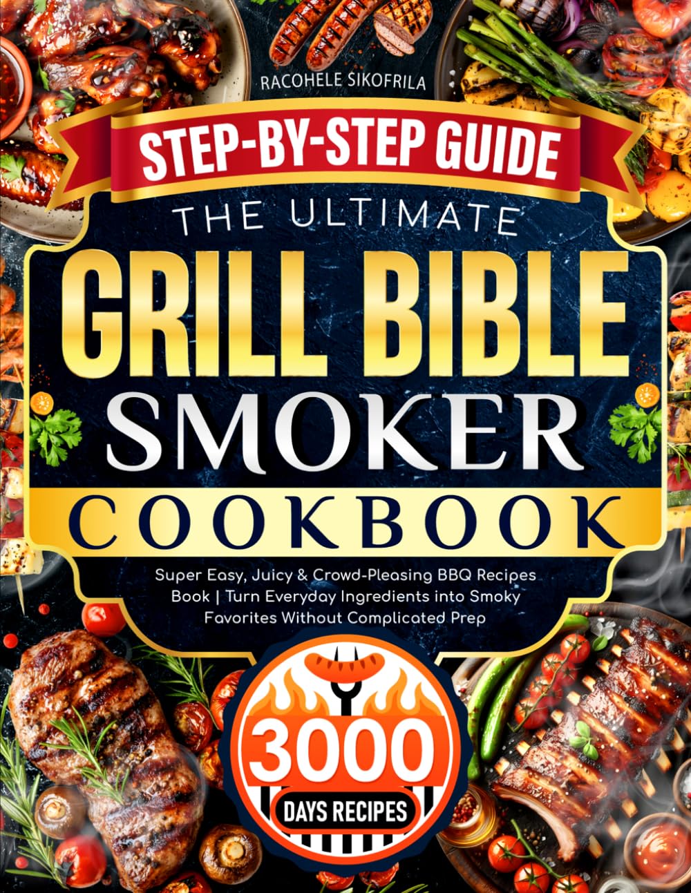 The Ultimate Grill Bible • Smoker Cookbook: Super Easy, Juicy & Crowd-Pleasing BBQ Recipes Book | Turn Everyday Ingredients into Smoky Favorites Without Complicated Prep