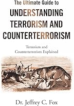 The Ultimate Guide to Understanding Terrorism and Counterterrorism: Terrorism and Counterterrorism Explained