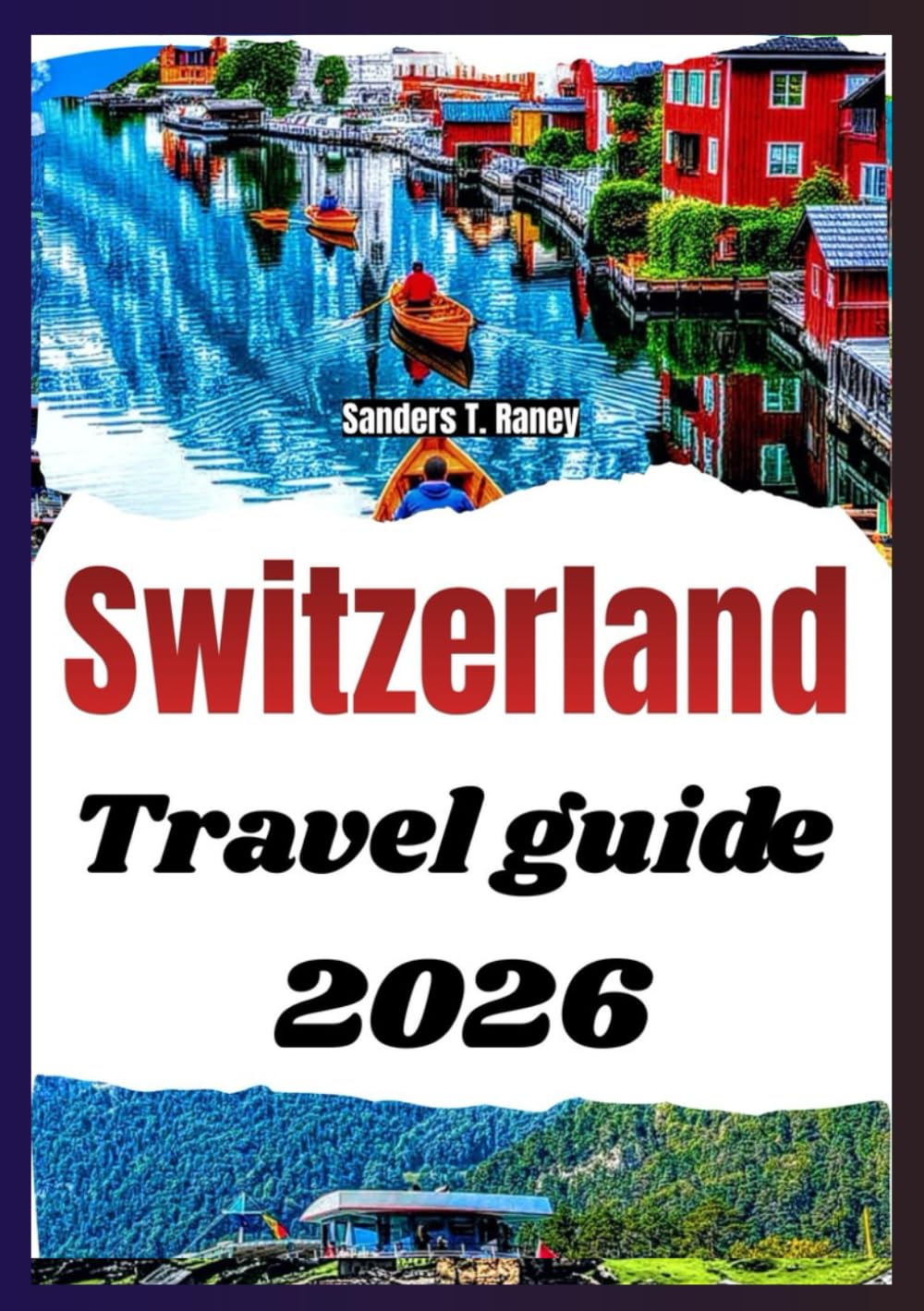 SWITZERLAND TRAVEL GUIDE 2026: Smart routes, cultural insights, seasonal planning, food traditions, and planning advice for Travellers
