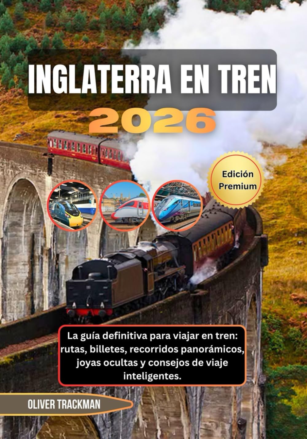 Inglaterra en tren 2026: La guía definitiva para viajar en tren: rutas, billetes, recorridos panorámicos, joyas ocultas y consejos de viaje inteligentes.