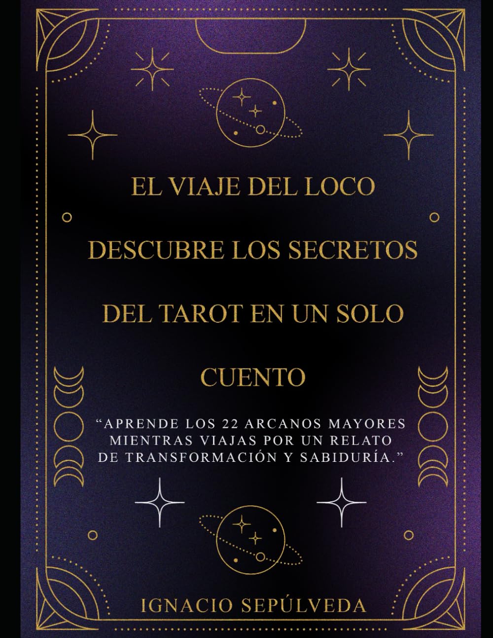 El Viaje del Loco: Descubre los Secretos del Tarot en un Solo Cuento: “Aprende los 22 Arcanos Mayores mientras viajas por un relato de transformación y sabiduría.”