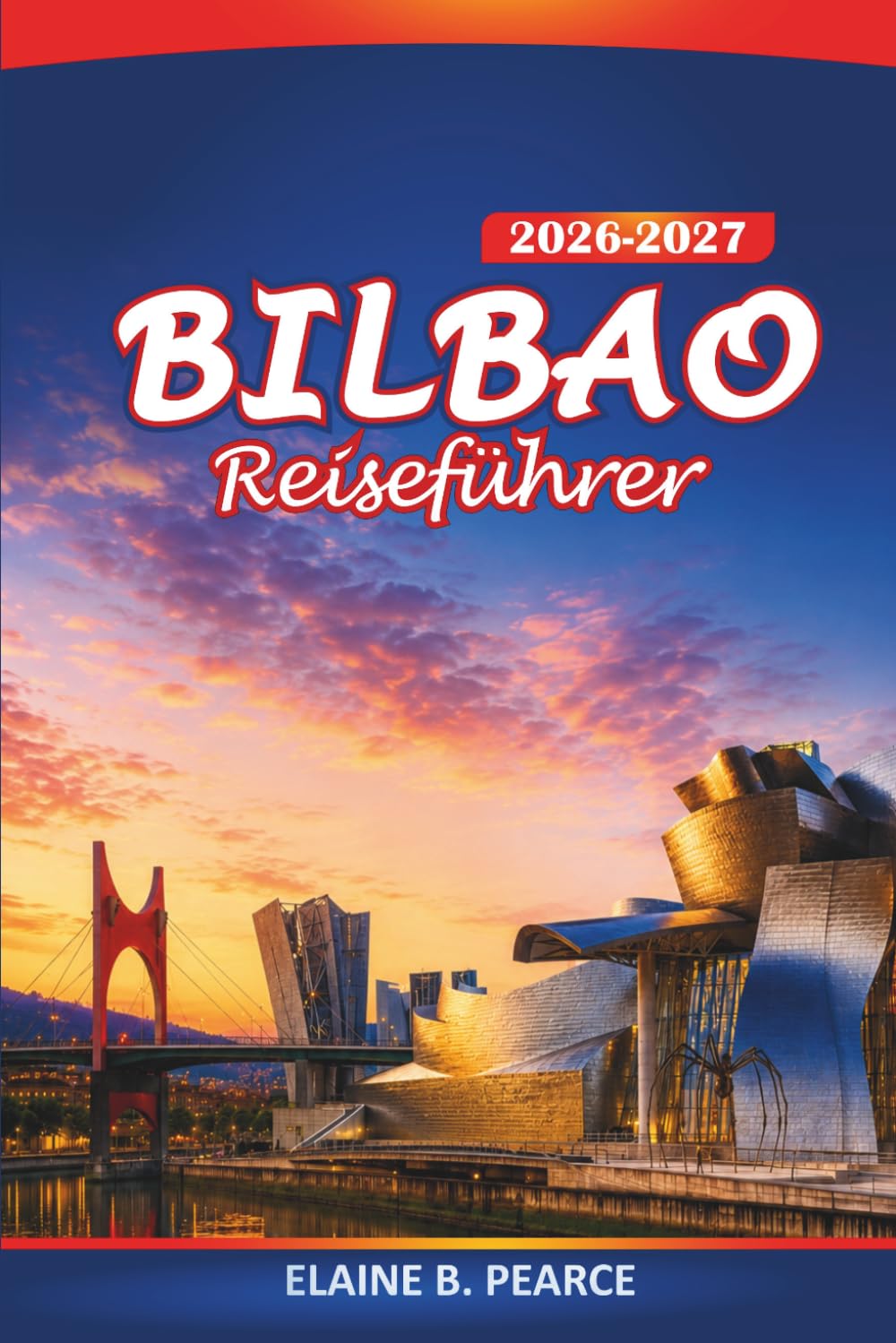 Bilbao Reiseführer 2026–2027: Pintxos-Bars, Guggenheim, Altstadtspaziergänge, Tagesausflüge und praktische Tipps für Erstbesucher