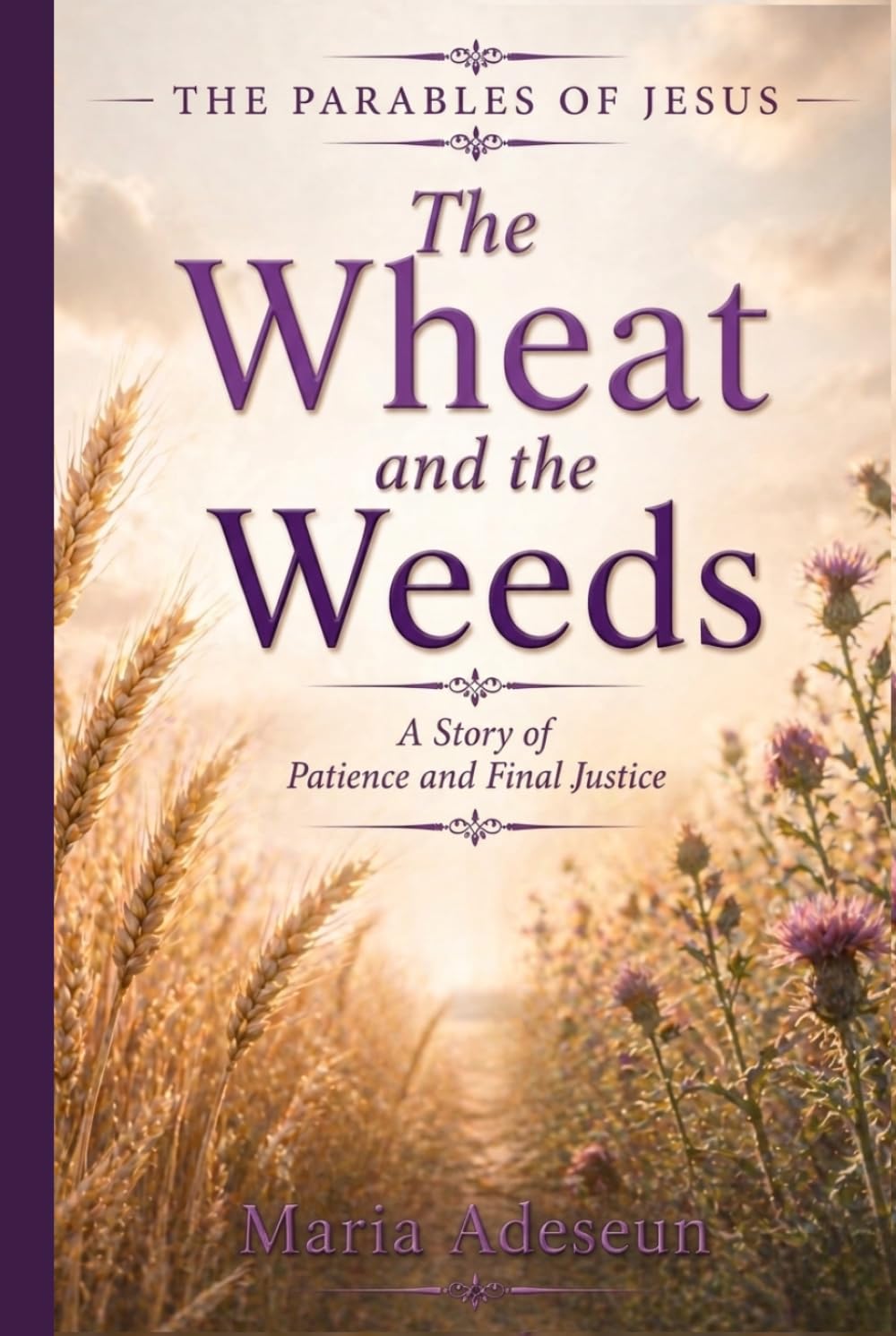 The Wheat and The Weeds: A Story of Patience and Final Justice (Parables of Jesus)