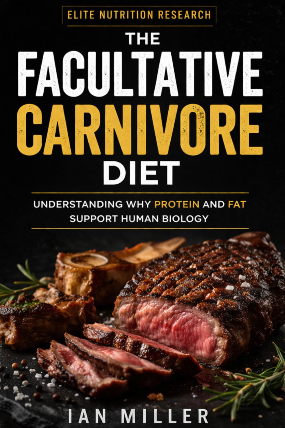 The Facultative Carnivore Diet: Understanding Why Protein and Fat Support Human Biology (Elite Nutrition Research)