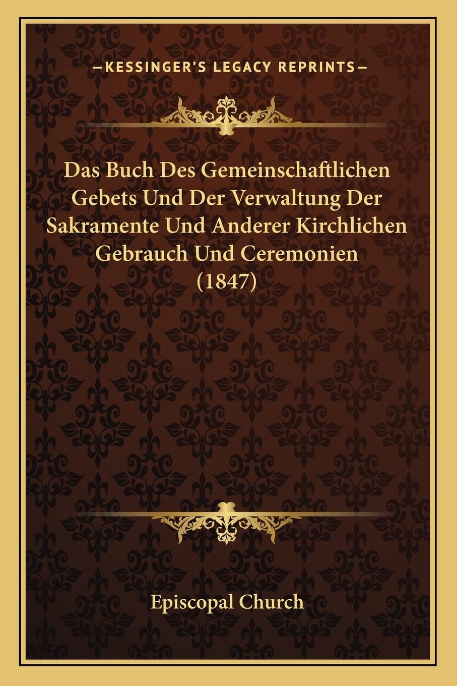 Das Buch Des Gemeinschaftlichen Gebets Und Der Verwaltung Der Sakramente Und Anderer Kirchlichen Gebrauch Und Ceremonien (1847)