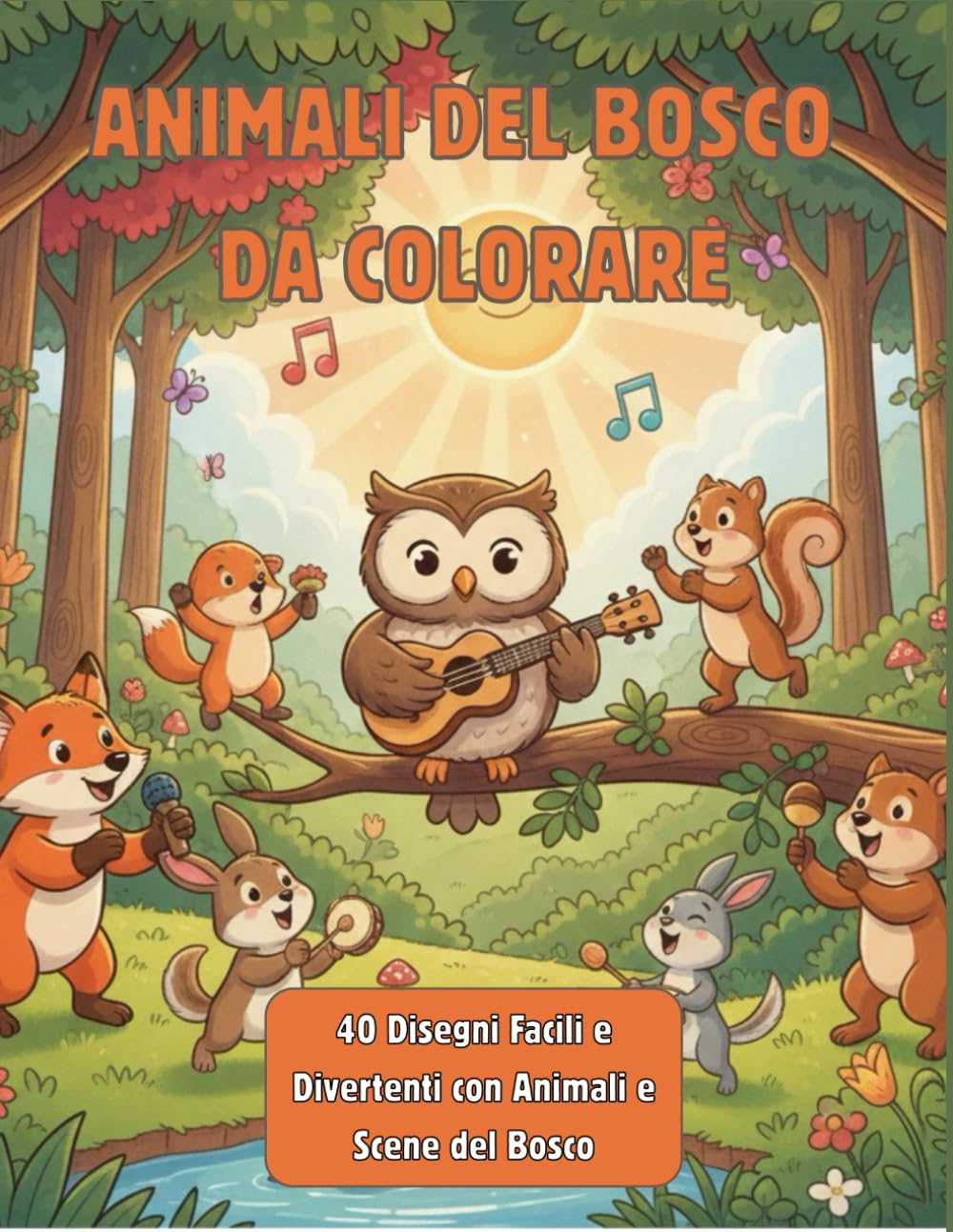 ANIMALI DEL BOSCO DA COLORARE: 40 Disegni Facili e Divertenti con Animali e Scene del Bosco
