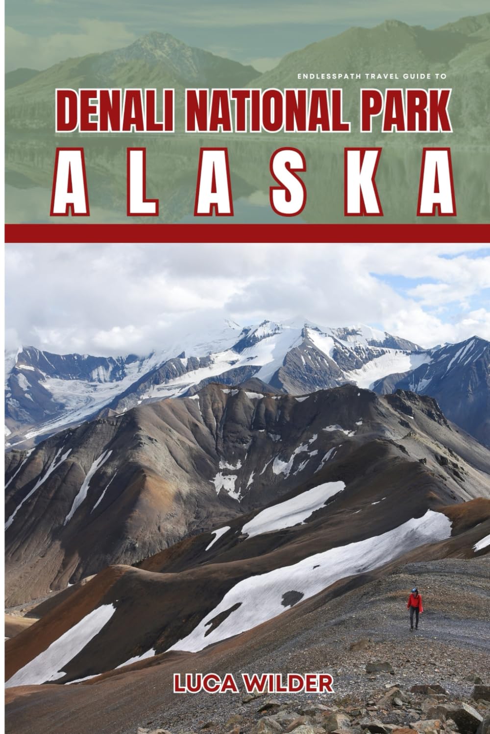 EndlessPath Travel Guide to Denali National Park, Alaska: Your Essential Companion for an Unforgettable Adventure