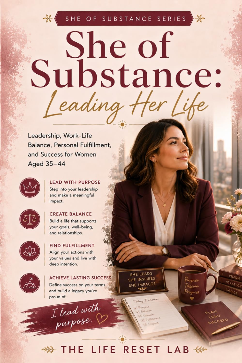 SHE OF SUBSTANCE: LEADING WITH PURPOSE: A Roadmap for Mid-Career Growth, Authentic Leadership, and Personal Fulfilment for Women Aged 35–44