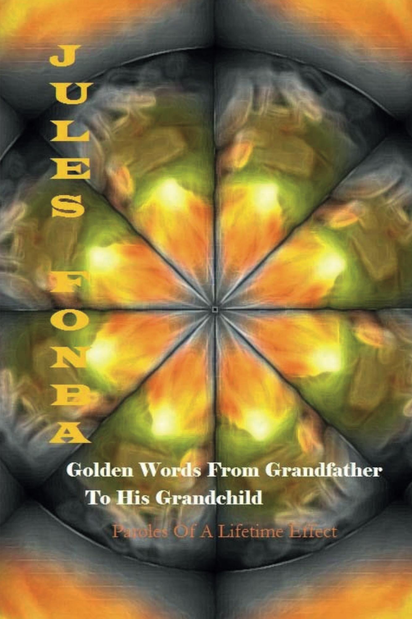 Golden Words From Grandfather To His Grandchild: Paroles Of A Lifetime Effect (Jules fonba Poetry Collections Book 8)