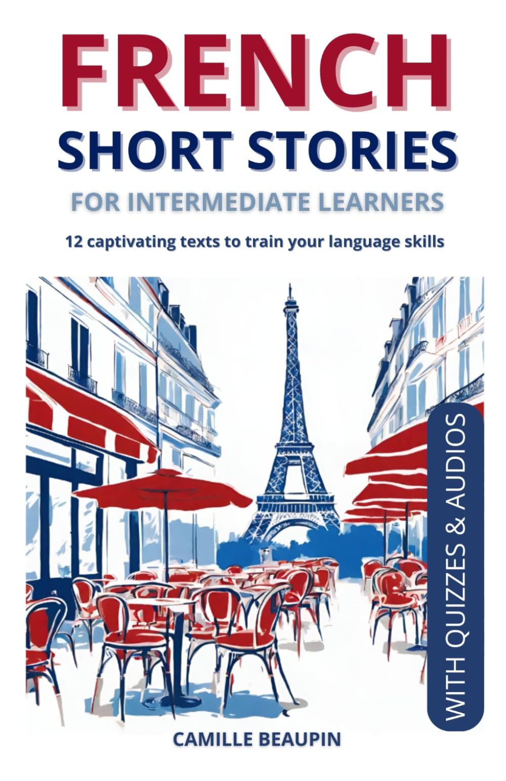 FRENCH SHORT STORIES FOR INTERMEDIATE LEARNERS: 12 captivating texts to train your language skills