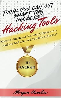 Think You Can Outsmart the Hackers? Hacking Tools Over 50+ Riddles to Test Your Cybersecurity Hacking Tool Wits. Will You Win #1 Hacker?